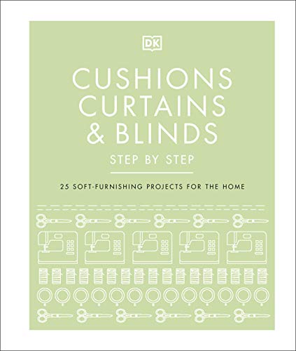 Cushions, Curtains and Blinds Step by Step: 25 Soft-Furnishing Projects for the Home von DK